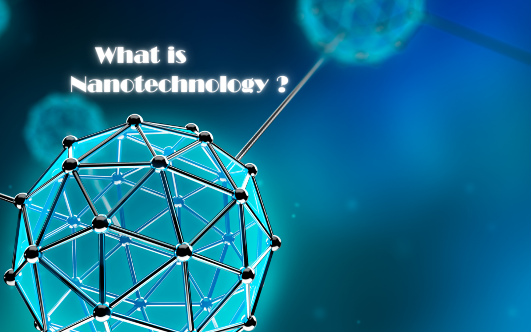 What is Nanotechnology ?